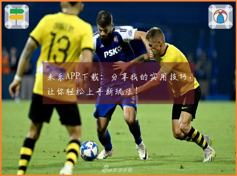 米乐APP下载：分享我的实用技巧，让你轻松上手新玩法！